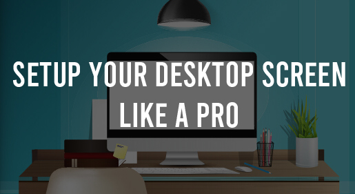 Setup Your Desktop Screen Like a Pro