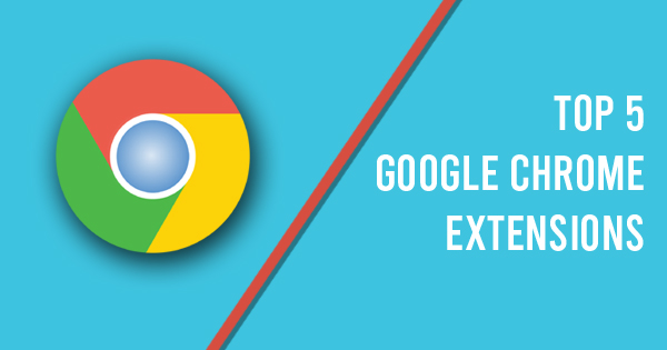 Top 5 Google Chrome Extensions